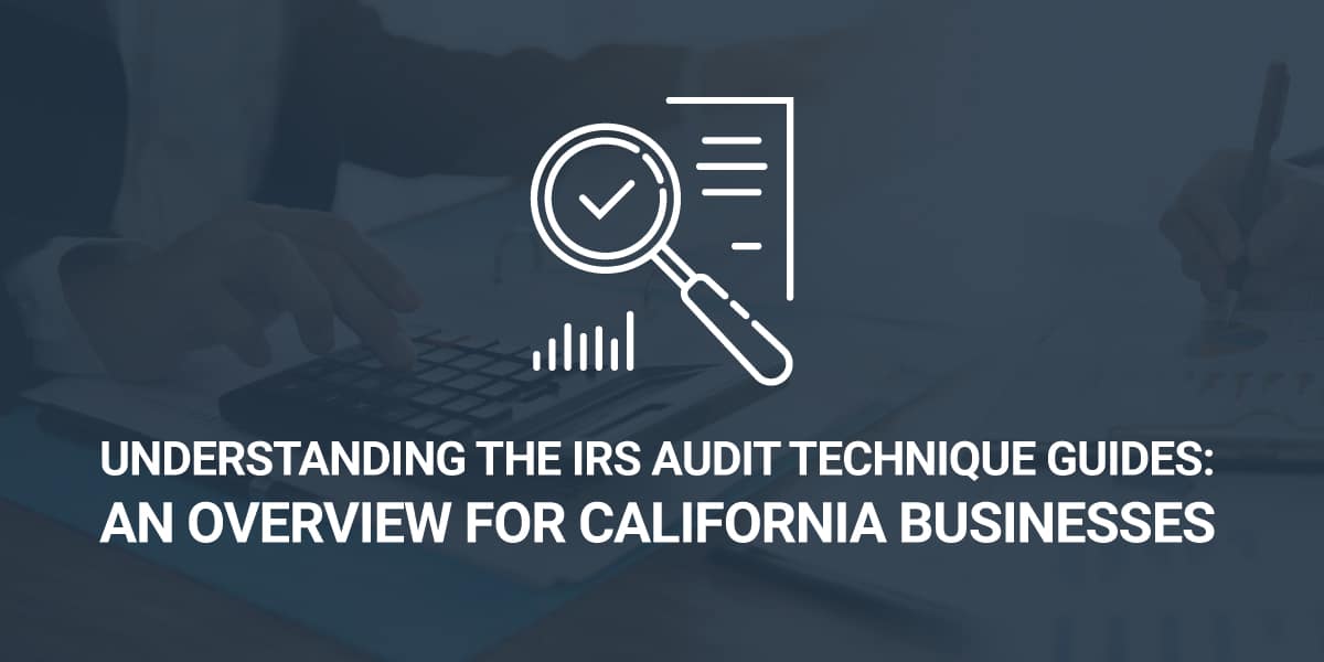 Understanding the IRS Audit Technique Guides for California Businesses