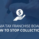 California Tax Franchise Board Liens: How to Stop Collections