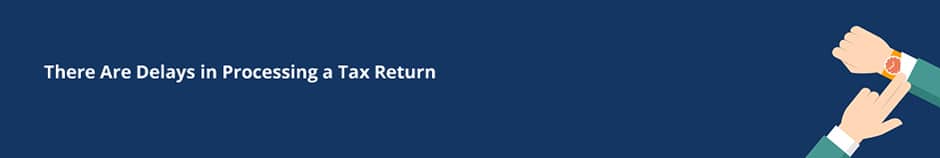 There Are Delays in Processing a Tax Return