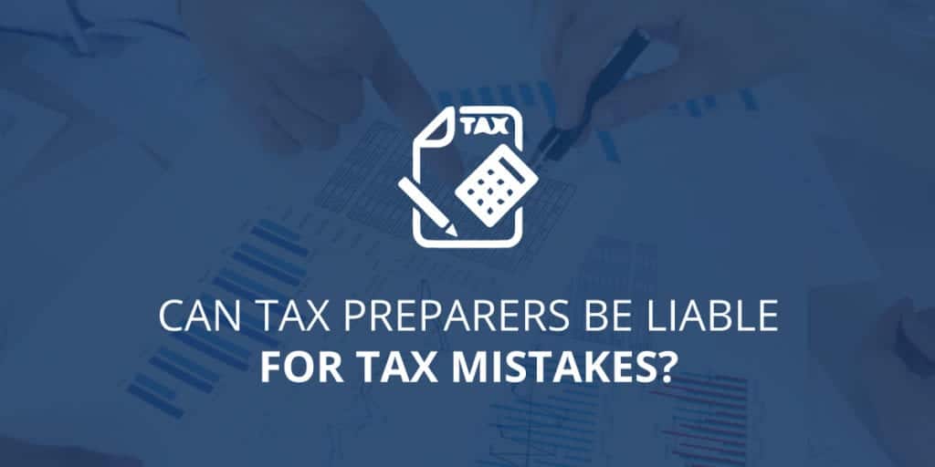 Can Tax Preparers Be Liable for Tax Mistakes?