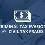 Criminal Tax Evasion vs Civil Tax Fraud